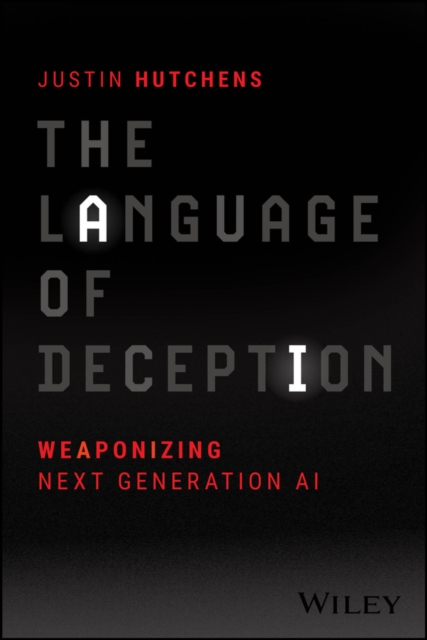 The Language of Deception : Weaponizing Next Generation AI, Paperback / softback Book