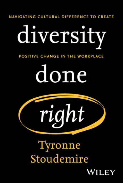 Diversity Done Right : Navigating Cultural Difference to Create Positive Change In the Workplace, Hardback Book