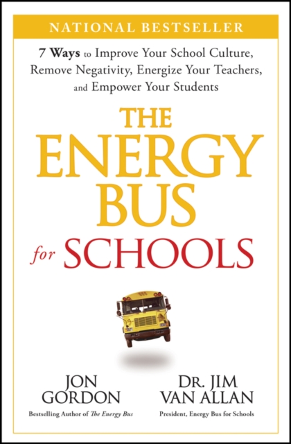 The Energy Bus for Schools : 7 Ways to Improve your School Culture, Remove Negativity, Energize Your Teachers, and Empower Your Students, PDF eBook