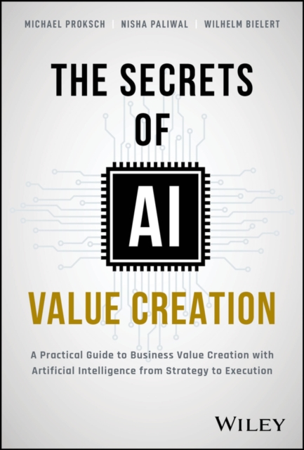 The Secrets of AI Value Creation : A Practical Guide to Business Value Creation with Artificial Intelligence from Strategy to Execution, EPUB eBook