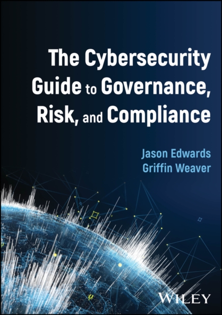 The Cybersecurity Guide to Governance, Risk, and Compliance, Hardback Book