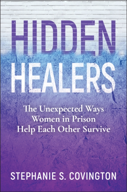 Hidden Healers : The Unexpected Ways Women in Prison Help Each Other Survive, EPUB eBook