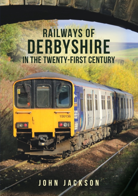 Railways of Derbyshire in the Twenty-First Century, Paperback / softback Book