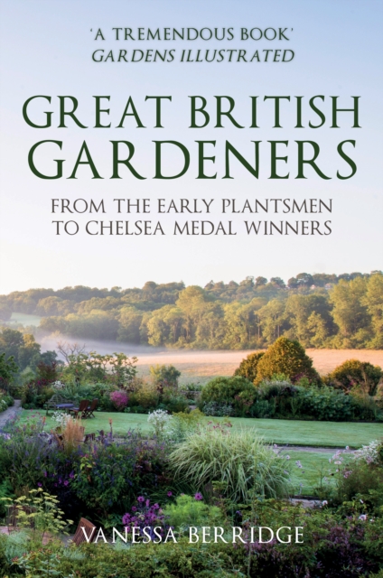 Great British Gardeners : From the Early Plantsmen to Chelsea Medal Winners, Paperback / softback Book