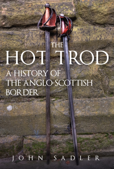 The Hot Trod : A History of the Anglo-Scottish Border, Hardback Book