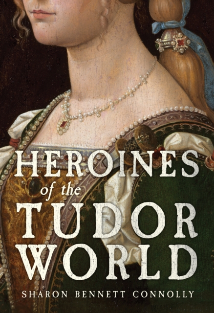 Heroines of the Tudor World, Hardback Book