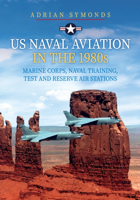 US Naval Aviation in the 1980s: Marine Corps, Naval Training, Test and Reserve Air Stations, Paperback / softback Book