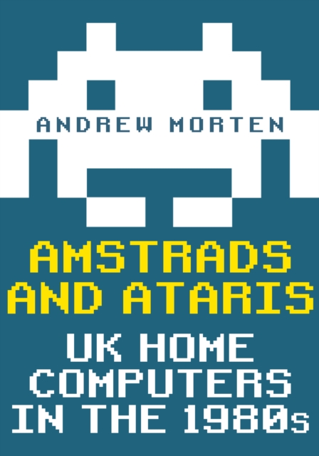 Amstrads and Ataris : UK Home Computers in the 1980s, Paperback / softback Book