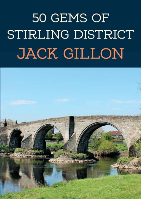 50 Gems of Stirling District : The History & Heritage of the Most Iconic Places, Paperback / softback Book