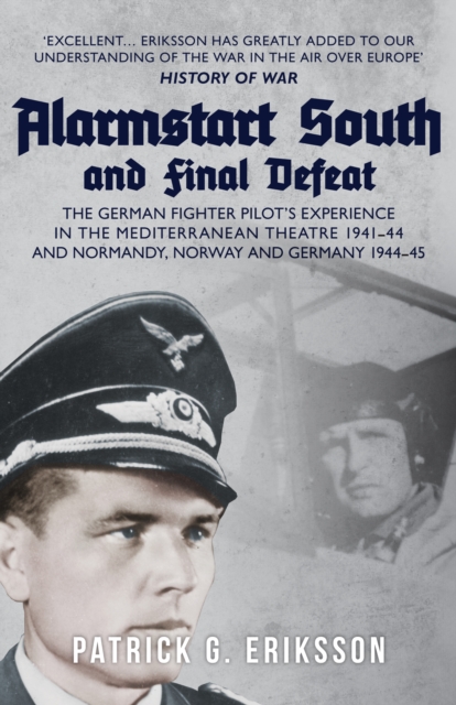 Alarmstart South and Final Defeat : The German Fighter Pilot's Experience in the Mediterranean Theatre 1941-44 and Normandy, Norway and Germany 1944-45, Paperback / softback Book
