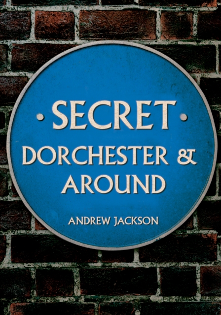 Secret Dorchester and Around, Paperback / softback Book
