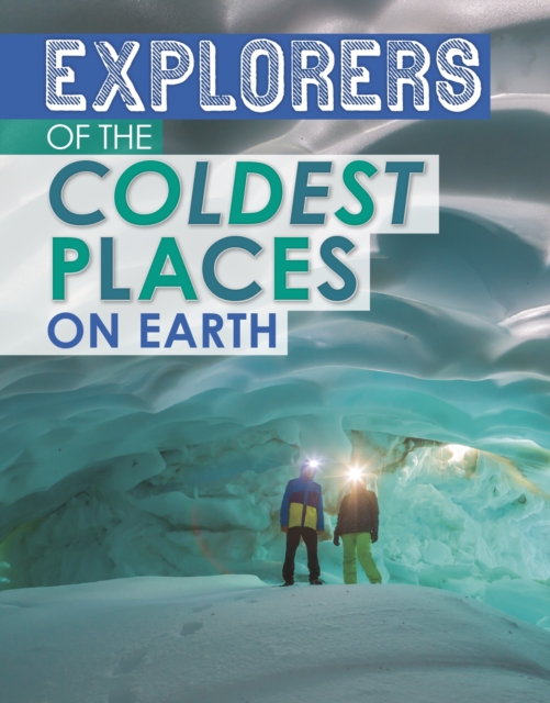Explorers of the Coldest Places on Earth, Hardback Book