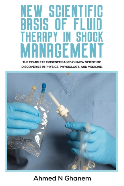 New Scientific Basis of Fluid Therapy in Shock Management : The Complete Evidence Based On New Scientific Discoveries In Physics, Physiology, And Medicine., Paperback / softback Book