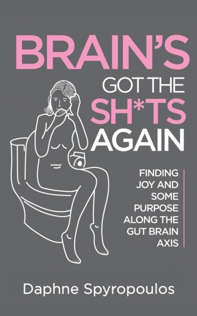 Brain's Got the Sh*ts Again : Finding Joy and Some Purpose Along The Gut Brain Axis, Paperback / softback Book