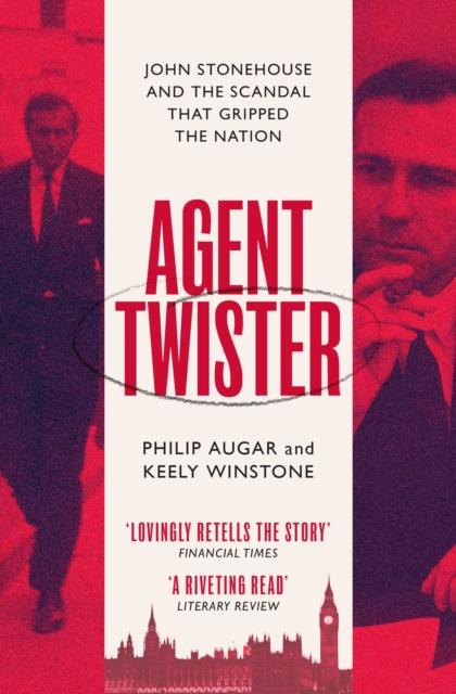 Agent Twister : John Stonehouse and the Scandal that Gripped the Nation - A True Story, EPUB eBook