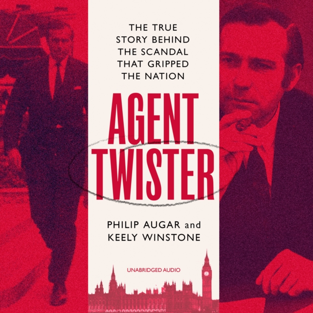 Agent Twister : John Stonehouse and the Scandal that Gripped the Nation - A True Story, eAudiobook MP3 eaudioBook