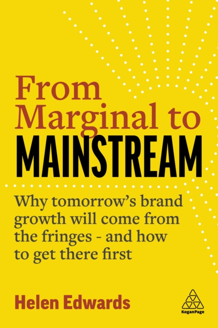 From Marginal to Mainstream : Why Tomorrow's Brand Growth Will Come from the Fringes - and How to Get There First, EPUB eBook