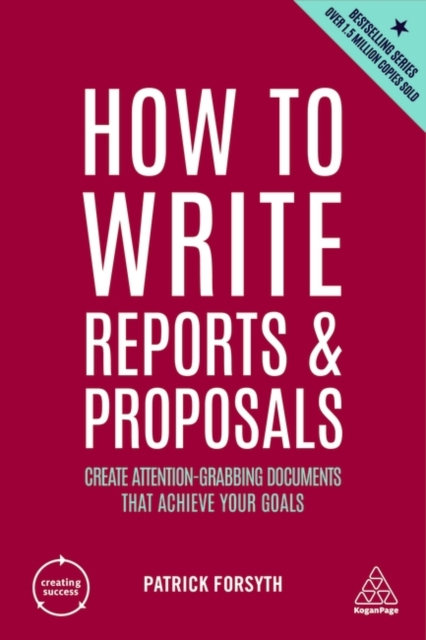 How to Write Reports and Proposals : Create Attention-Grabbing Documents that Achieve Your Goals, Paperback / softback Book