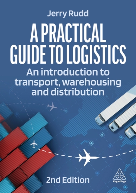 A Practical Guide to Logistics : An Introduction to Transport, Warehousing and Distribution, Hardback Book
