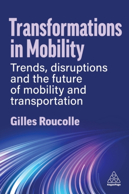Transformations in Mobility : Trends, Disruptions and the Future of Mobility and Transportation, Hardback Book