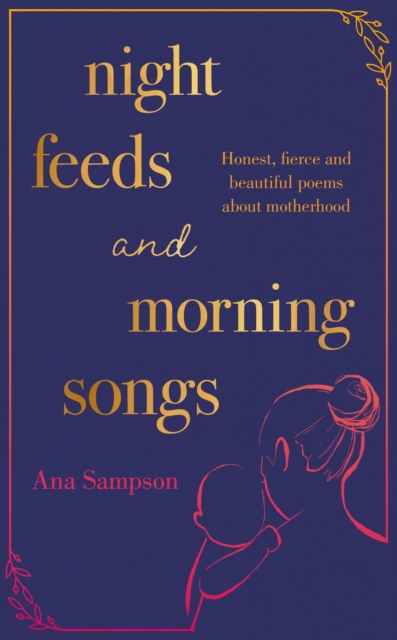 Night Feeds and Morning Songs : Honest, fierce and beautiful poems about motherhood, EPUB eBook