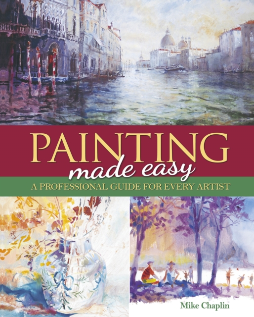 Painting Made Easy : A Professional Guide For Every Artist, EPUB eBook
