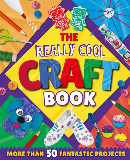The Really Cool Craft Book : More Than 50 Fantastic Projects, EPUB eBook