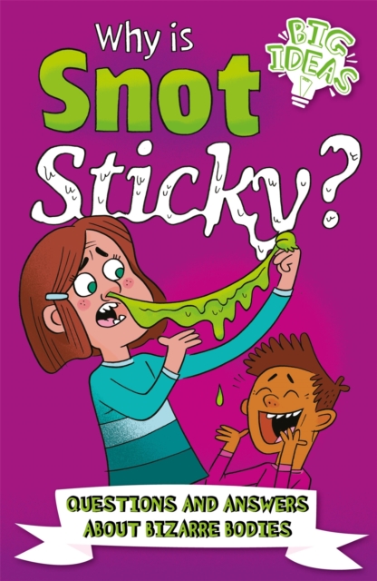 Why Is Snot Sticky? : Questions and Answers About Bizarre Bodies, EPUB eBook