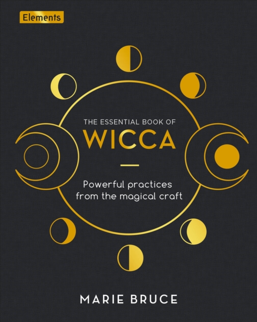 The Essential Book of Wicca : Powerful Practices from the Magical Craft, Hardback Book