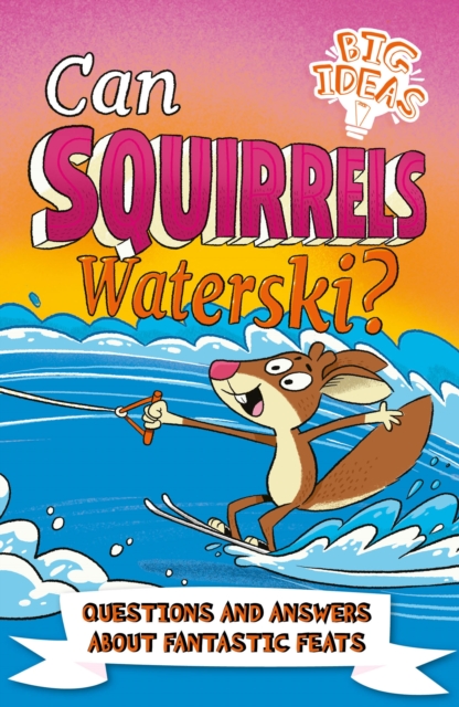 Can Squirrels Waterski? : Questions and Answers About Fantastic Feats, Paperback / softback Book