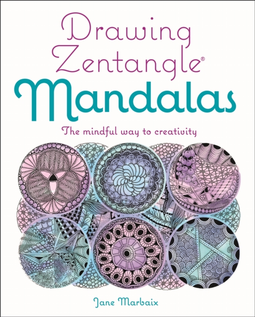 Drawing Zentangle Mandalas : The Mindful Way to Creativity, Paperback / softback Book