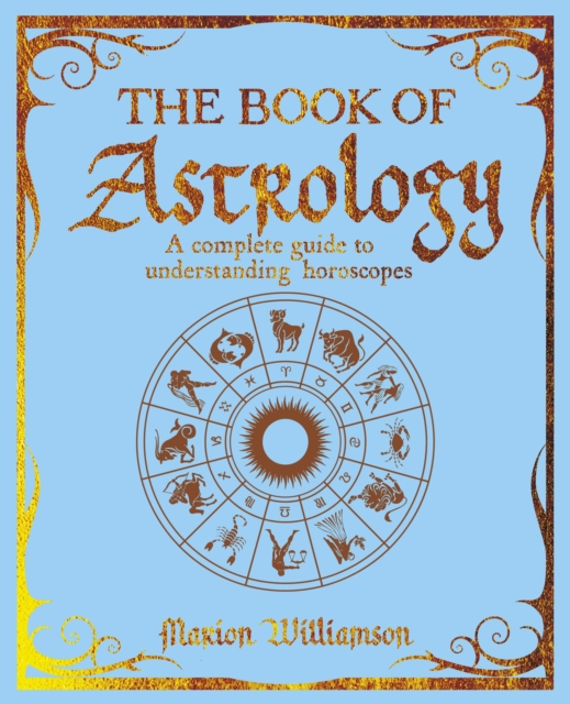 The Book of Astrology : A Complete Guide to Understanding Horoscopes, Paperback / softback Book