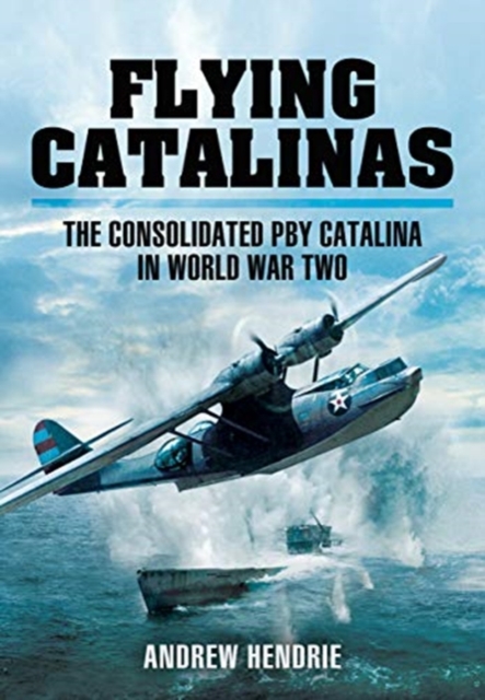Flying Catalinas : The Consoldiated PBY Catalina in WWII, Paperback / softback Book
