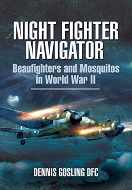 Night Fighter Navigator : Beaufighters and Mosquitos in WWII, Paperback / softback Book