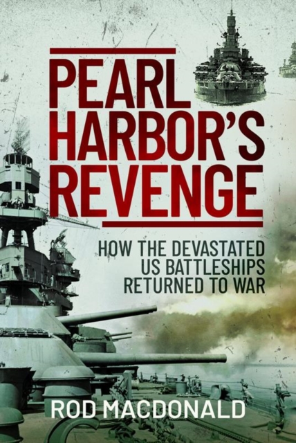 Pearl Harbor's Revenge : How the Devastated U.S. Battleships Returned to War, Hardback Book