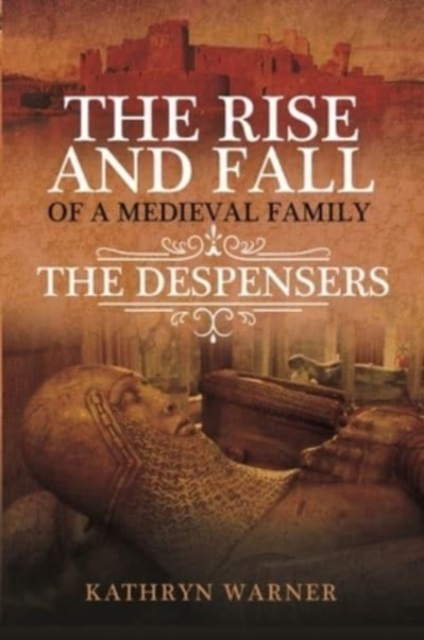 The Rise and Fall of a Medieval Family : The Despensers, Paperback / softback Book