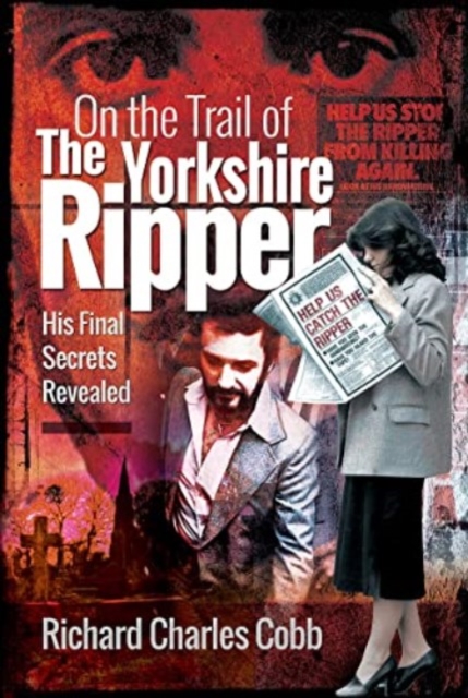 On the Trail of the Yorkshire Ripper : His Final Secrets Revealed, Paperback / softback Book