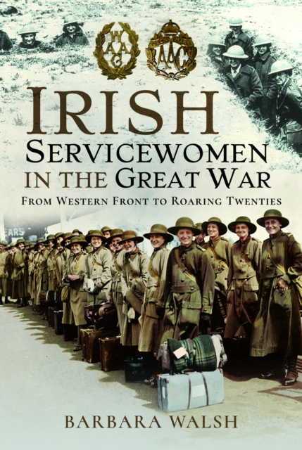 Irish Servicewomen in the Great War : From Western Front to the Roaring Twenties, Paperback / softback Book