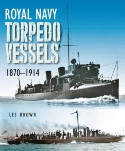 Royal Navy Torpedo Vessels : 1870 - 1914, Hardback Book