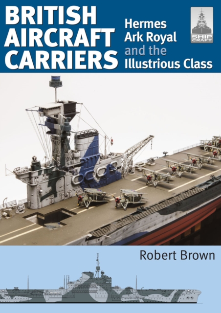 British Aircraft Carriers : Volume 1 - Hermes, Ark Royal and the Illustrious Class, EPUB eBook