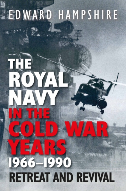 The Royal Navy in the Cold War Years, 1966–1990 : Retreat and Revival, Hardback Book