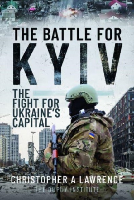 The Battle for Kyiv : The Fight for Ukraine s Capital, Hardback Book
