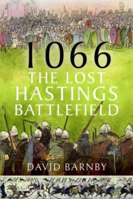 1066: The Lost Hastings Battlefield, Hardback Book