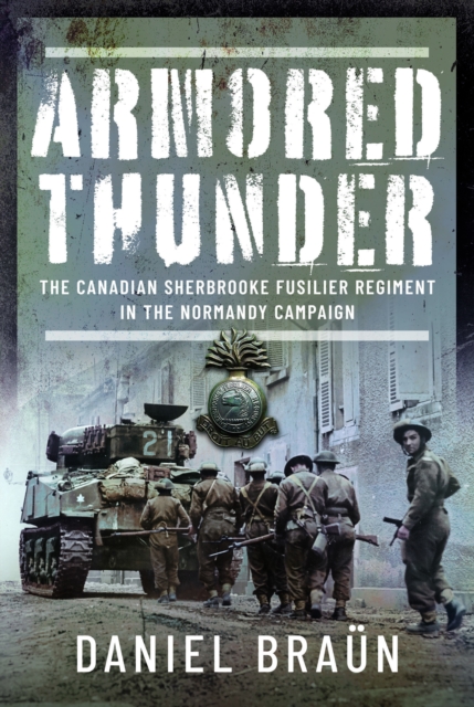 Armored Thunder : The Canadian Sherbrooke Fusilier Regiment in the Normandy Campaign, Hardback Book