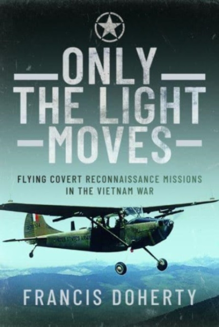 Only The Light Moves : Flying Covert Reconnaissance Missions in the Vietnam War, Hardback Book