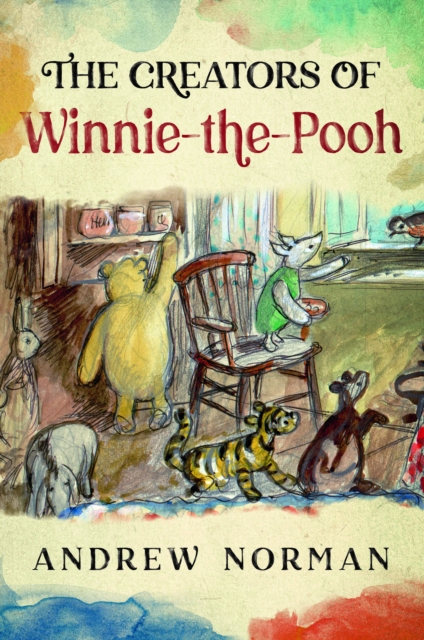 The Creators of Winnie the Pooh : A A Milne and E H Shephard, Hardback Book