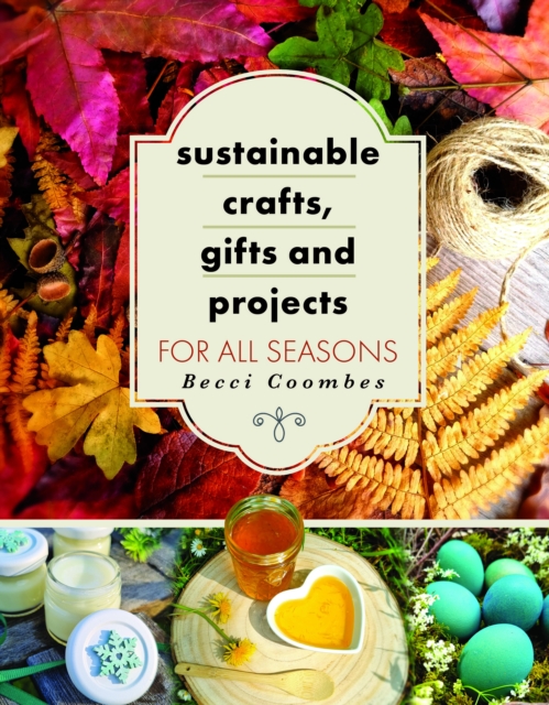 Sustainable Crafts, Gifts and Projects for All Seasons, Paperback / softback Book