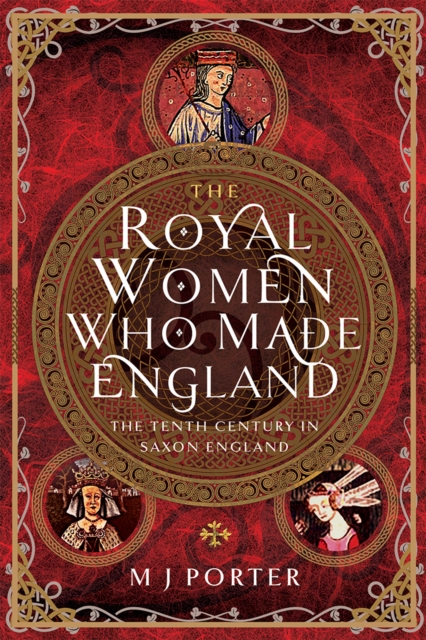 The Royal Women Who Made England : The Tenth Century in Saxon England, EPUB eBook