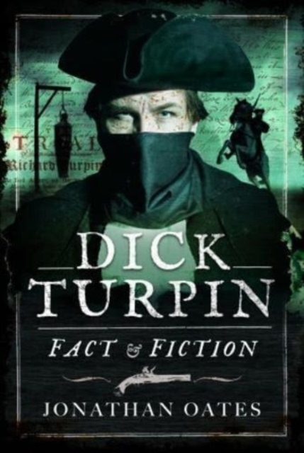 Dick Turpin : Fact and Fiction, Hardback Book