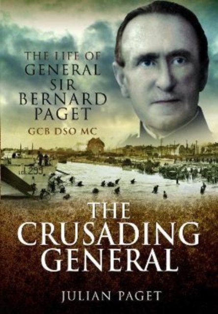 The Crusading General : The Life of General Sir Bernard Paget GCB DSO MC, Paperback / softback Book
